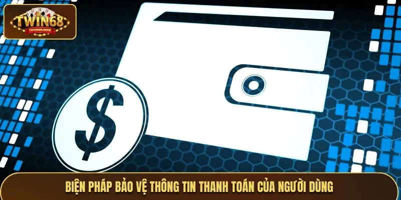Biện pháp bảo vệ thông tin thanh toán của người dùng