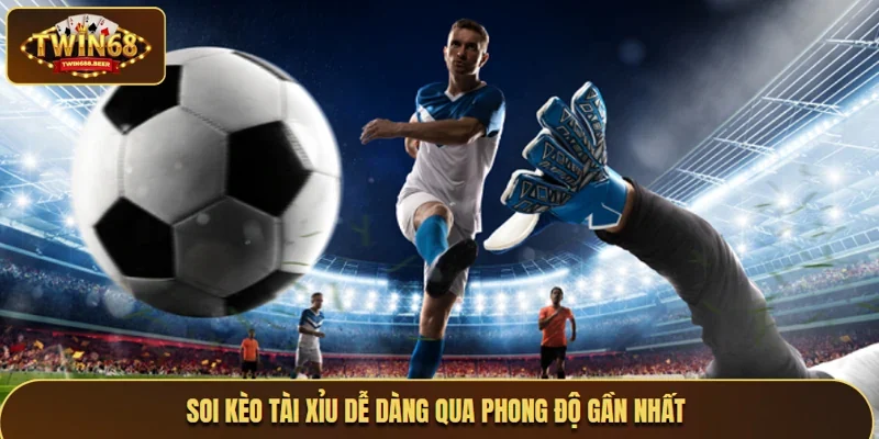Soi kèo tài xỉu dễ dàng qua phong độ gần nhất