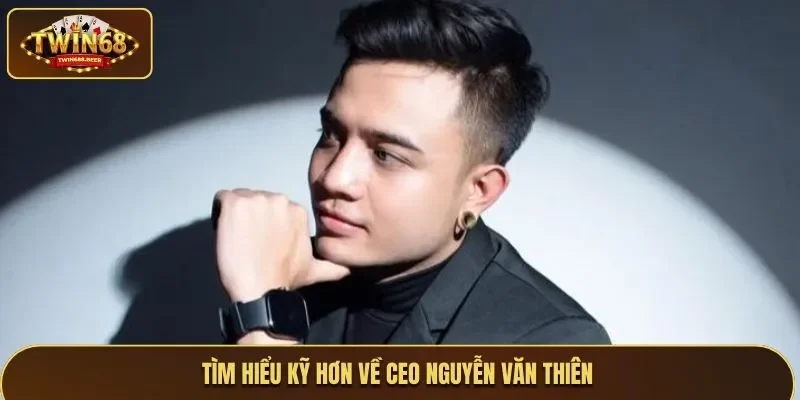 Tìm hiểu kỹ hơn về CEO Nguyễn Văn Thiên